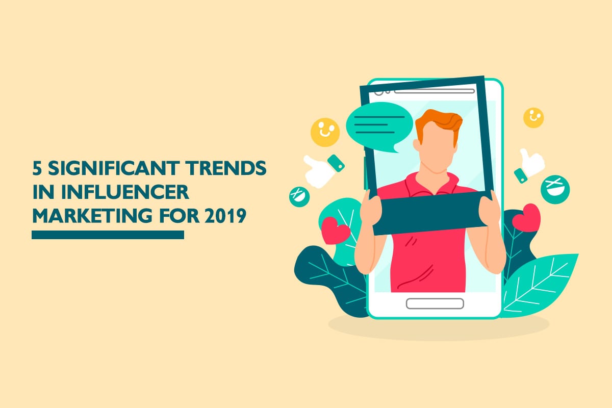5 significant trends in influencer marketing for 2019