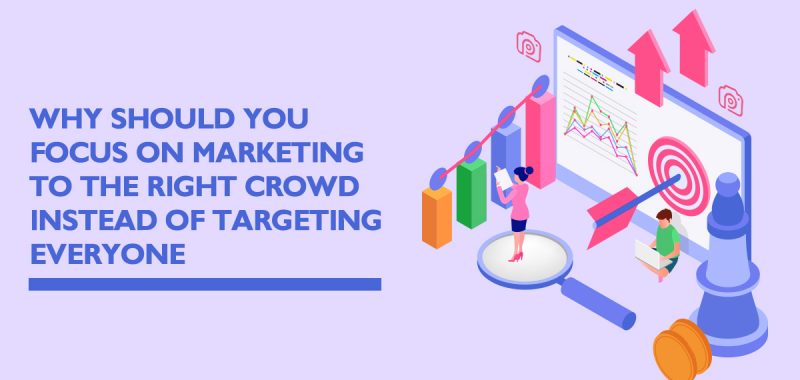 Why should you focus on marketing to the right crowd instead of targeting everyone