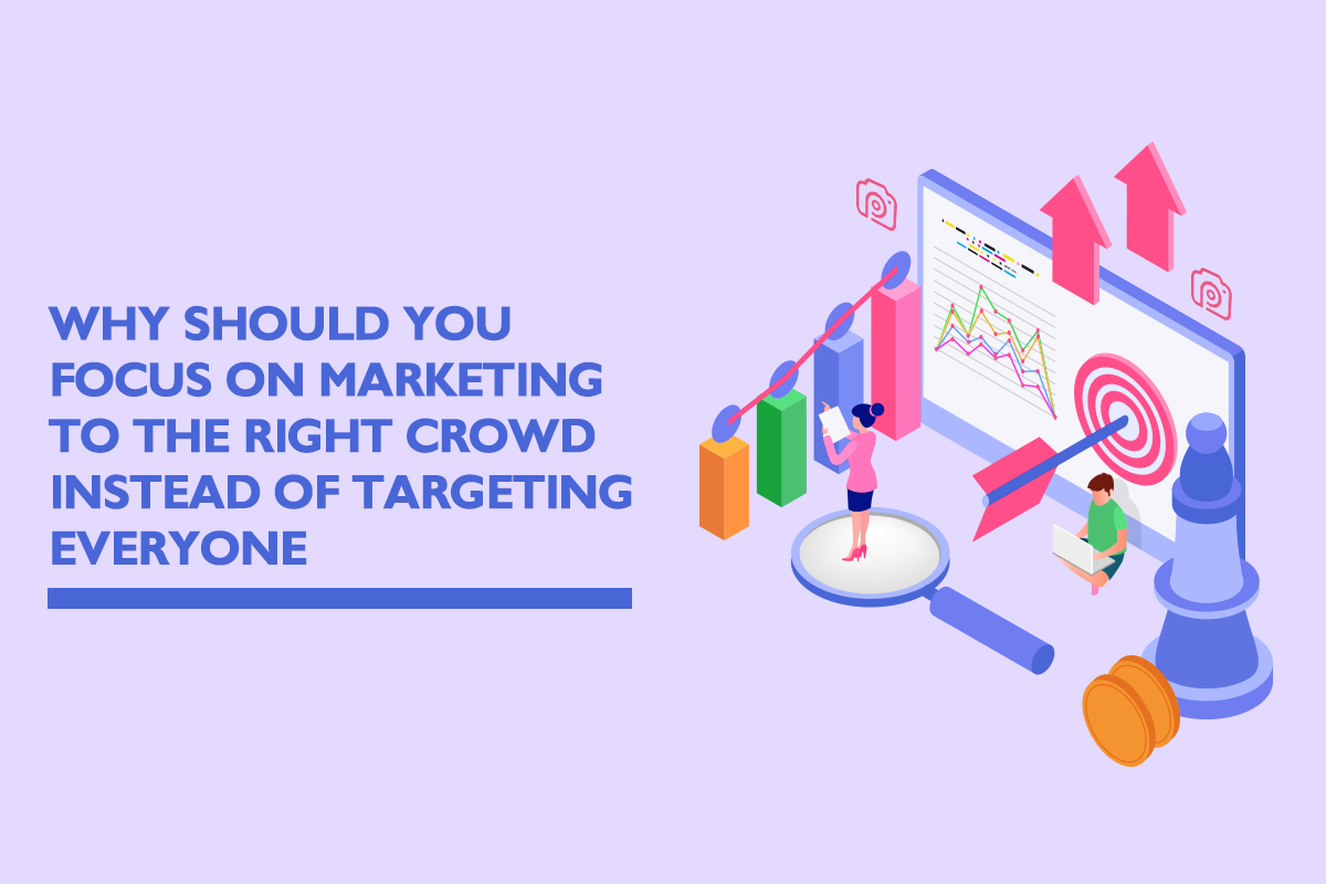 Why should you focus on marketing to the right crowd instead of targeting everyone