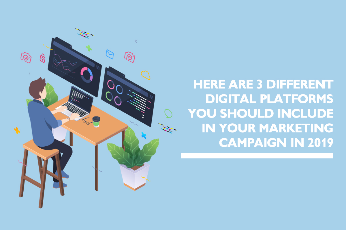 3 digital platforms essential to your marketing campaign in 2019