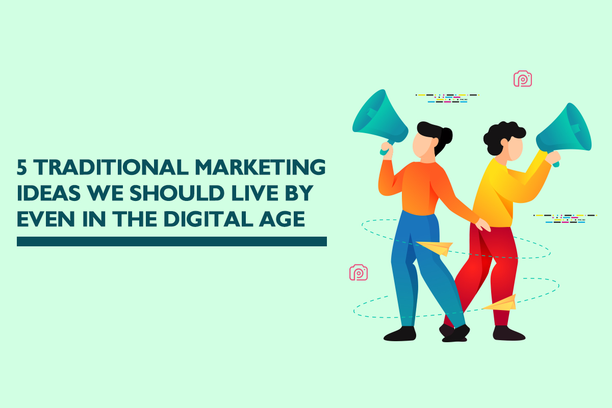 Five traditional marketing ideas worth practicing in the digital age