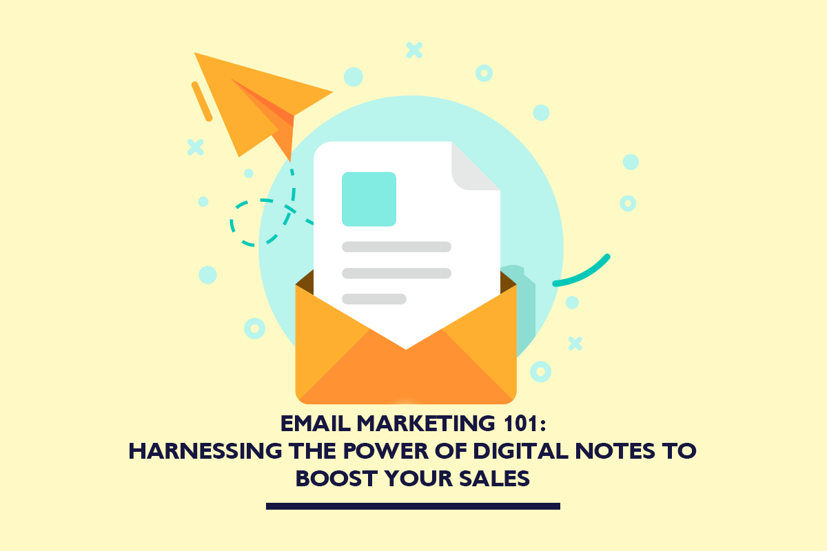 Email marketing 101: Harnessing the power of digital notes to boost your sales