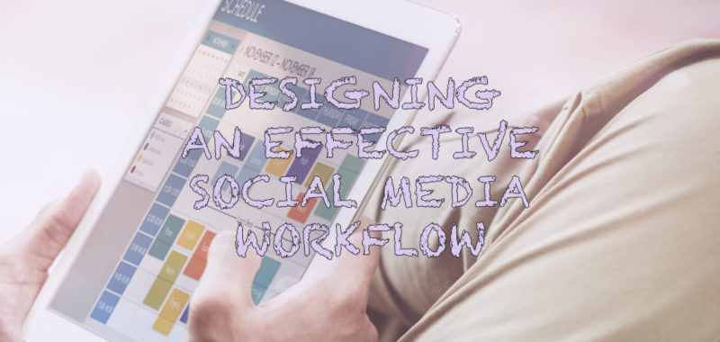 A beginner’s guide to designing an effective social media workflow